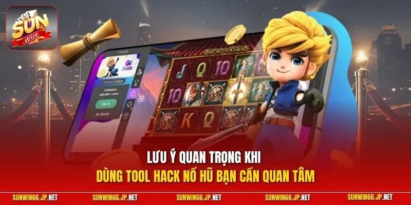Lưu ý quan trọng khi dùng tool hack nổ hũ bạn cần quan tâm