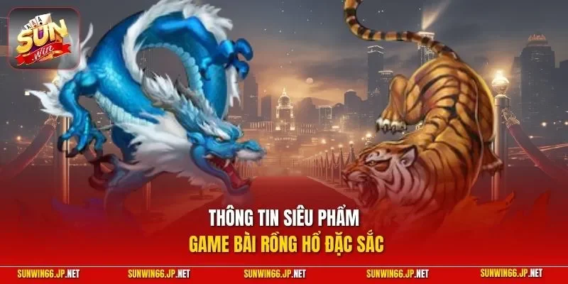 Thông tin siêu phẩm game bài rồng hổ đặc sắc